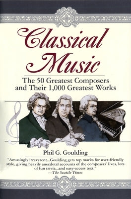 Classical Music: The 50 Greatest Composers and Their 1,000 Greatest Works by Goulding, Phil G.