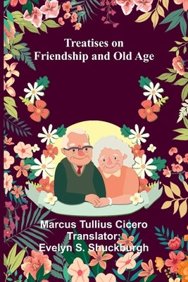 Treatises on Friendship and Old Age by Tullius Cicero, Marcus