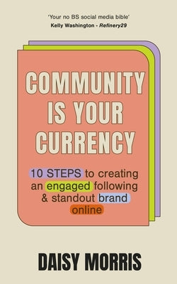 Community Is Your Currency by Morris, Daisy
