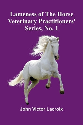 Lameness Of The Horse; Veterinary Practitioners' Series, No. 1 by Victor LaCroix, John