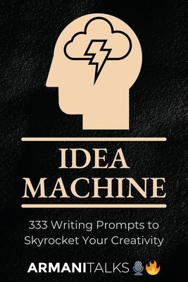 Idea Machine: 333 Writing Prompts to Skyrocket Your Creativity: [Guided Journal, Creative Writing for Adults, 6x9 Paperback] by Talks, Armani