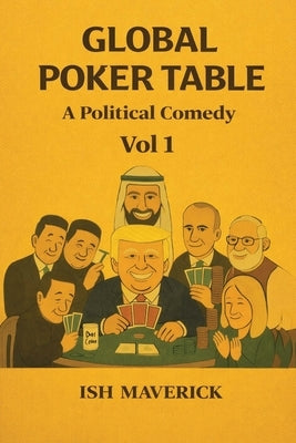 Global Poker Table: A Political Comedy Vol 1 by Maverick, Ish