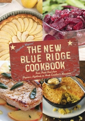 The New Blue Ridge Cookbook: Farm Fresh Food from Virginia's Highlands to North Carolina's Mountains by Wiegand, Elizabeth