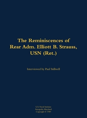 The Reminiscences of Rear Adm. Elliott B. Strauss, USN (Ret.): 1903-2003 by Strauss, Elliott B.