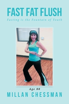 Fast Fat Flush: Fasting Is the Fountain of Youth by Chessman, Millan