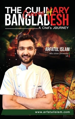 The Culinary Canvas of Bangladesh: A Chef's Journey by Islam, Arfatul