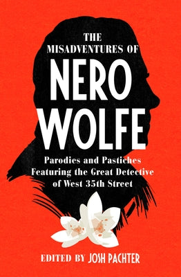 The Misadventures of Nero Wolfe: Parodies and Pastiches Featuring the Great Detective of West 35th Street by Pachter, Josh