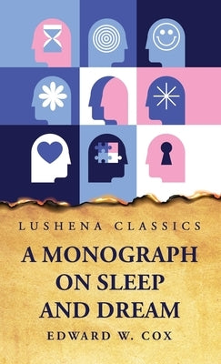 A Monograph on Sleep and Dream Their Physiology and Psychology by Edward W Cox