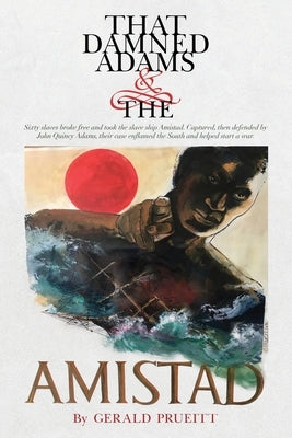 That Damned Adams and the Amistad by Prueitt, Gerald