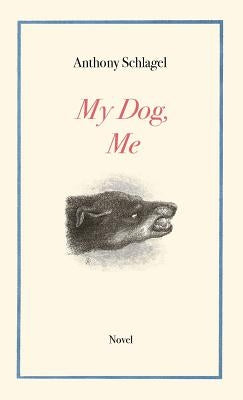 My Dog, Me by Schlagel, Anthony