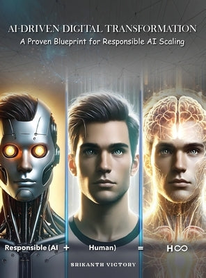 AI-Driven Digital Transformation: A Proven Blueprint for Responsible AI Scaling by Victory, Srikanth