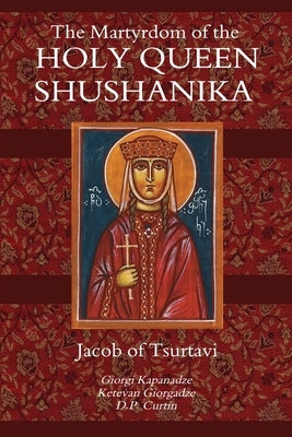 The Martyrdom of the Holy Queen Shushanika by Jacob of Tsurtavi
