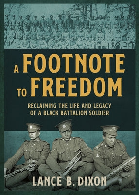 A Footnote to Freedom: Reclaiming the Life and Legacy of a Black Battalion Soldier by Dixon, Lance B.