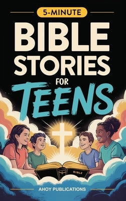 Bible Stories for Teens: Christian Lessons, Biblical Truths, and Prayers to Help Teenagers Grow Strong in Faith by Publications, Ahoy