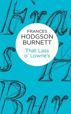 That Lass o' Lowrie's by Burnett, Frances Hodgson