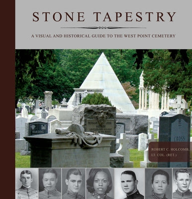 Stone Tapestry: A Visual and Historical Guide to the West Point Cemetery by Holcomb, Robert