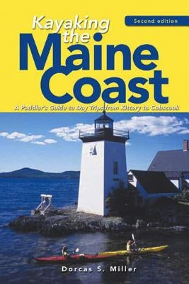 Kayaking the Maine Coast: A Paddler's Guide to Day Trips from Kittery to Cobscook by Miller, Dorcas S.