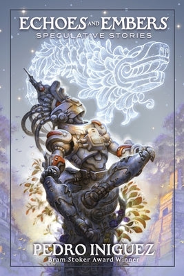 Echoes and Embers: Speculative Stories by Iniguez, Pedro