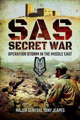 Sas: Secret War: Operation Storm in the Middle East by Jeapes, Tony