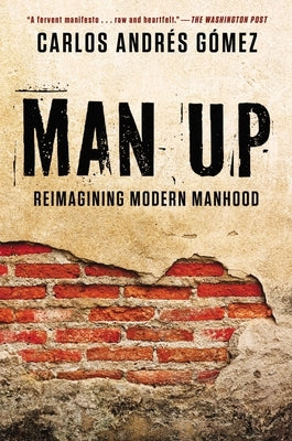 Man Up: Reimagining Modern Manhood by Gomez, Carlos Andres