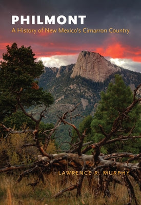 Philmont: A History of New Mexico's Cimarron Country by Murphy, Lawrence R.