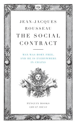 The Social Contract: Man Was Born Free, and He Is Everywhere in Chains by Rousseau, Jean-Jacques