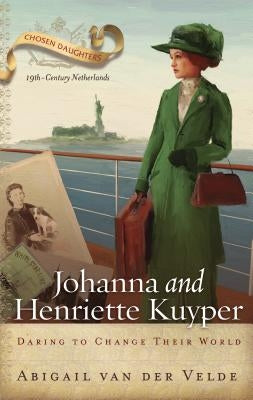 Johanna and Henriette Kuyper: Daring to Change Their World by Der, Abigail Van