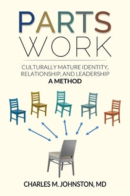 Parts Work: Culturally Mature Identity, Relationship, and Leadership: A Method by Johnston, Charles M.