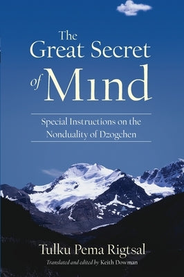 The Great Secret of Mind: Special Instructions on the Nonduality of Dzogchen by Rigtsal, Tulku Pema