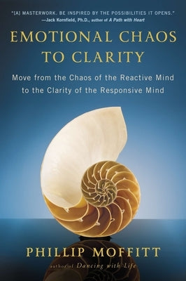 Emotional Chaos to Clarity: Move from the Chaos of the Reactive Mind to the Clarity of the Responsive Mind by Moffitt, Phillip