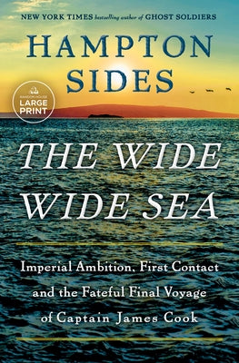 The Wide Wide Sea: Imperial Ambition, First Contact and the Fateful Final Voyage of Captain James Cook by Sides, Hampton
