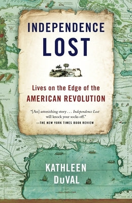 Independence Lost: Lives on the Edge of the American Revolution by Duval, Kathleen