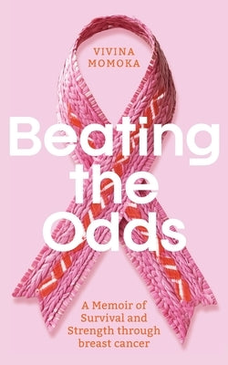 Beating The Odds: A Memoir of Survival and Strength through breast cancer by Momoka, Vivina