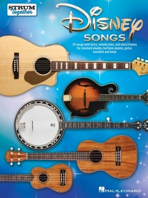 Disney Songs - Strum Together Songbook for Any Mix of Standard Ukulele, Baritone Ukulele, Guitar, Mandolin, and Banjo by 