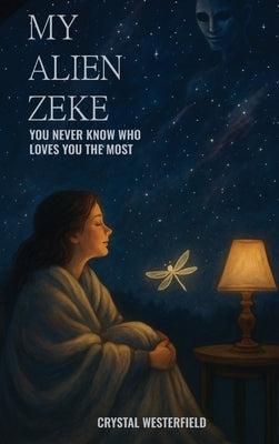 My Alien Zeke: You Never know Who Loves You The Most by Westerfield, Crystal