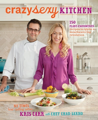 Crazy Sexy Kitchen: 150 Plant-Empowered Recipes to Ignite a Mouthwatering Revolution by Carr, Kris