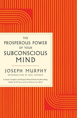 The Prosperous Power of Your Subconscious Mind: Contains Complete and Original Material from the Bestselling Author of the Power of Your Subconscious by Murphy, Joseph