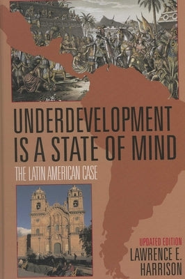 Underdevelopment is a State of Mind: The Latin American Case by Harrison, Lawrence E.