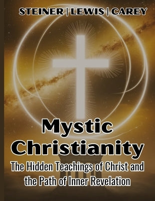 Mystic Christianity: The Hidden Teachings of Christ and the Path of Inner Revelation by Lewis, H. Spencer