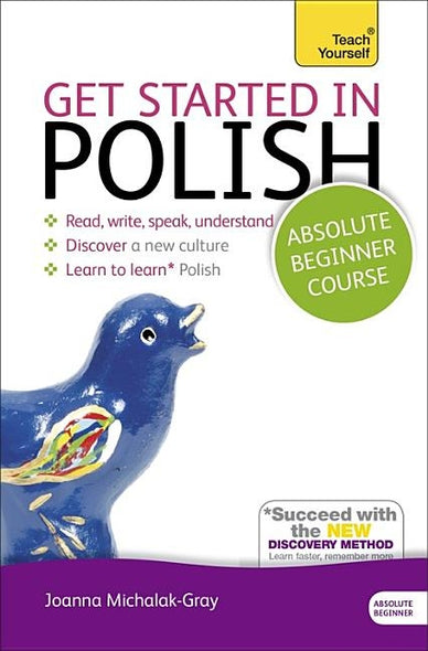 Get Started in Polish Absolute Beginner Course: The Essential Introduction to Reading, Writing, Speaking and Understanding a New Language by Michalak-Gray, Joanna