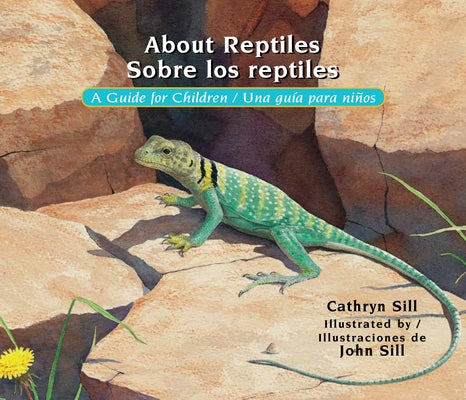 About Reptiles / Sobre Los Reptiles: A Guide for Children / Una Guía Para Niños (Bilingual Spanish/English Educational Science Book for Classrooms) by Sill, Cathryn