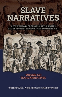 SLAVE NARRATIVES Volume XVI Texas Narratives Part 1 by Work Projects Administry, United States