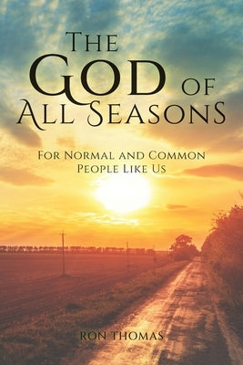 The God of All Seasons: For Normal and Common People Like Us by Thomas, Ron