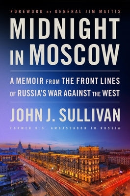Midnight in Moscow: A Memoir from the Front Lines of Russia's War Against the West by Sullivan, John J.