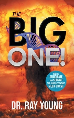 The Big One!: How to Anticipate and Survive the Coming Economic Mega-Crash by Dr Ray Young