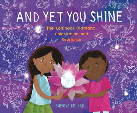 And Yet You Shine: The Kohinoor Diamond, Colonization, and Resistance by Kelkar, Supriya