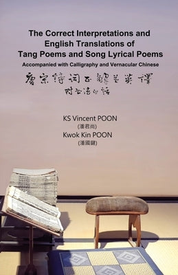 The Correct Interpretations and English Translations of Tang Poems and Song Lyrical Poems - Accompanied with Calligraphy and Vernacular Chinese: &#217 by Poon, Kwan Sheung Vincent