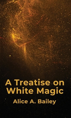 A Treatise On White Magic Hardcover by By Alice a Bailey