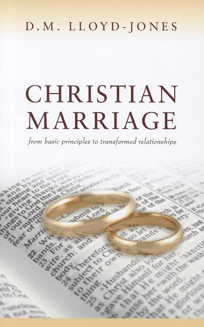 Christian Marriage: From Basic Principles to Transformed Relationships by Lloyd-Jones, D. M.