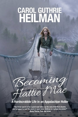 Becoming Hattie Mae: A Hardscrabble Life in an Appalachian Holler by Heilman, Carol Guthrie